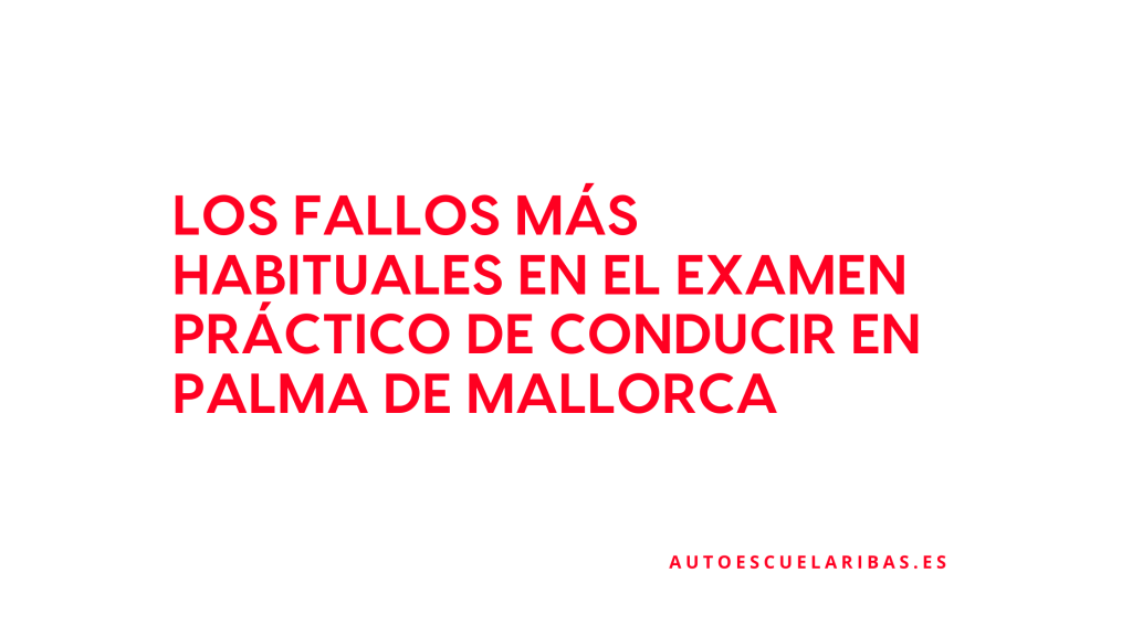 Los fallos más habituales en el examen práctico de conducir en Palma de Mallorca